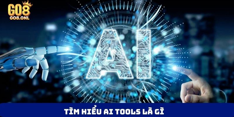 AI Tools Là Gì? Giải Mã Công Cụ Thời Đại Và Xu Hướng Mới - SLOT817.SBS